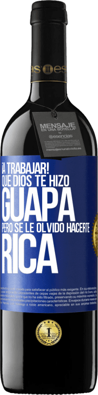 39,95 € | Vino Tinto Edición RED MBE Reserva ¡A trabajar! Que Dios te hizo guapa, pero se le olvidó hacerte rica Etiqueta Azul. Etiqueta personalizable Reserva 12 Meses Cosecha 2015 Tempranillo