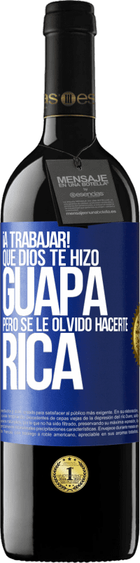39,95 € | Vino Tinto Edición RED MBE Reserva ¡A trabajar! Que Dios te hizo guapa, pero se le olvidó hacerte rica Etiqueta Azul. Etiqueta personalizable Reserva 12 Meses Cosecha 2016 Tempranillo