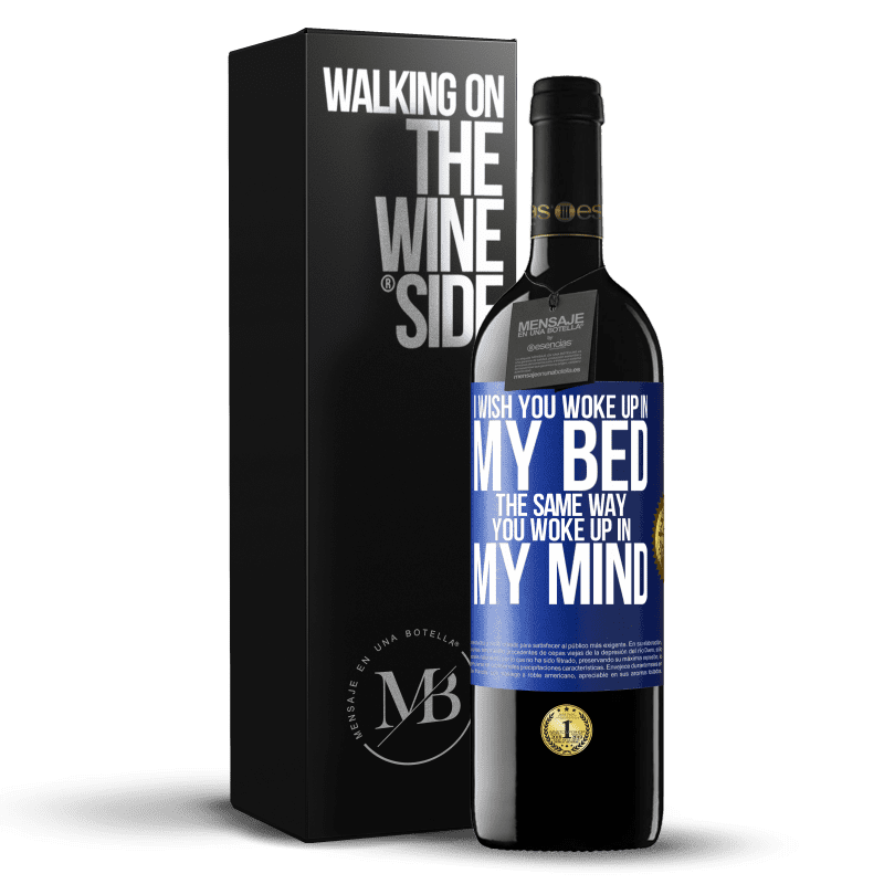 39,95 € Free Shipping | Red Wine RED Edition MBE Reserve I wish you woke up in my bed the same way you woke up in my mind Blue Label. Customizable label Reserve 12 Months Harvest 2014 Tempranillo