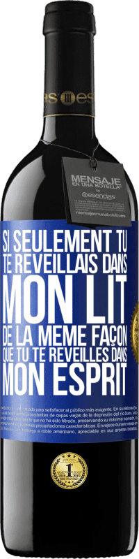 39,95 € | Vin rouge Édition RED MBE Réserve Si seulement tu te réveillais dans mon lit de la même façon que tu te réveilles dans mon esprit Étiquette Bleue. Étiquette personnalisable Réserve 12 Mois Récolte 2015 Tempranillo