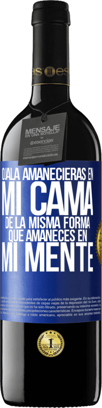 39,95 € | Vino Tinto Edición RED MBE Reserva Ojalá amanecieras en mi cama de la misma forma que amaneces en mi mente Etiqueta Azul. Etiqueta personalizable Reserva 12 Meses Cosecha 2015 Tempranillo