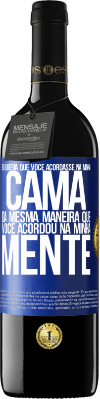 39,95 € | Vinho tinto Edição RED MBE Reserva Eu queria que você acordasse na minha cama da mesma maneira que você acordou na minha mente Etiqueta Azul. Etiqueta personalizável Reserva 12 Meses Colheita 2015 Tempranillo