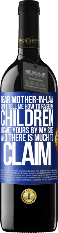 39,95 € | Red Wine RED Edition MBE Reserve Dear mother-in-law, don't tell me how to raise my children. I have yours by my side and there is much to claim Blue Label. Customizable label Reserve 12 Months Harvest 2014 Tempranillo