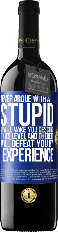 39,95 € Free Shipping | Red Wine RED Edition MBE Reserve Never argue with a stupid. It will make you descend to its level and there it will defeat you by experience Blue Label. Customizable label Reserve 12 Months Harvest 2016 Tempranillo
