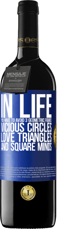 39,95 € | Red Wine RED Edition MBE Reserve In life you have to avoid 3 geometric figures. Vicious circles, love triangles and square minds Blue Label. Customizable label Reserve 12 Months Harvest 2015 Tempranillo