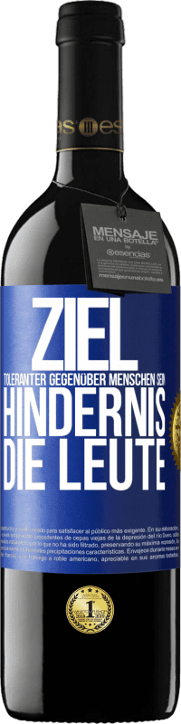 39,95 € | Rotwein RED Ausgabe MBE Reserve Ziel: toleranter gegenüber Menschen sein. Hindernis: die Leute Blaue Markierung. Anpassbares Etikett Reserve 12 Monate Ernte 2015 Tempranillo