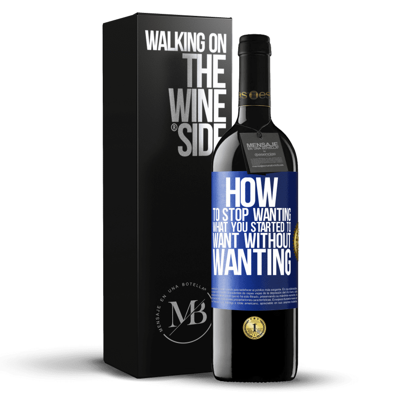 39,95 € Free Shipping | Red Wine RED Edition MBE Reserve How to stop wanting what you started to want without wanting Blue Label. Customizable label Reserve 12 Months Harvest 2016 Tempranillo