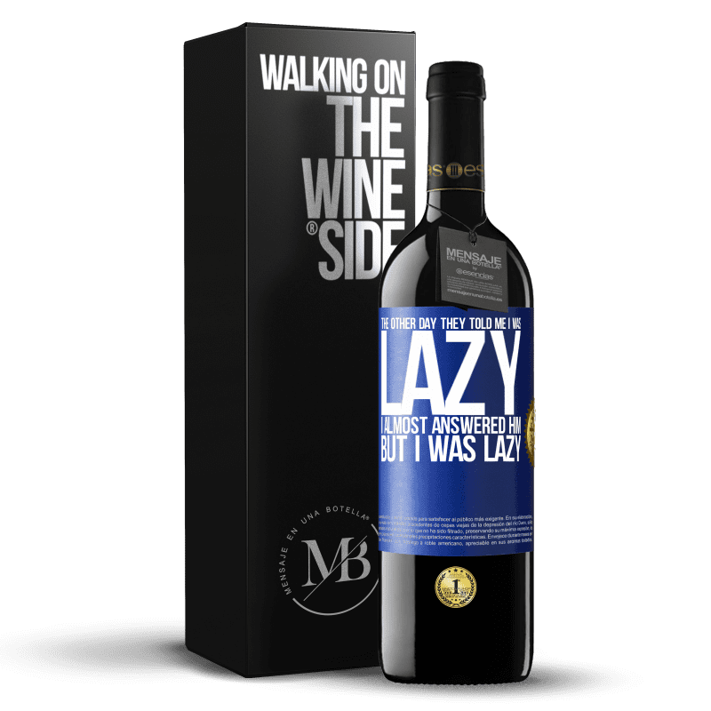 39,95 € Free Shipping | Red Wine RED Edition MBE Reserve The other day they told me I was lazy, I almost answered him, but I was lazy Blue Label. Customizable label Reserve 12 Months Harvest 2014 Tempranillo