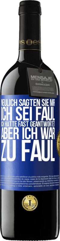 39,95 € | Rotwein RED Ausgabe MBE Reserve Neulich sagten sie mir, ich sei faul. Ich hätte fast geantwortet, aber ich war zu faul Blaue Markierung. Anpassbares Etikett Reserve 12 Monate Ernte 2016 Tempranillo