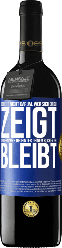 39,95 € | Rotwein RED Ausgabe MBE Reserve Es geht nicht darum, wer sich dir gut zeigt, sondern wer dir hinter deinem Rücken treu bleibt Blaue Markierung. Anpassbares Etikett Reserve 12 Monate Ernte 2014 Tempranillo