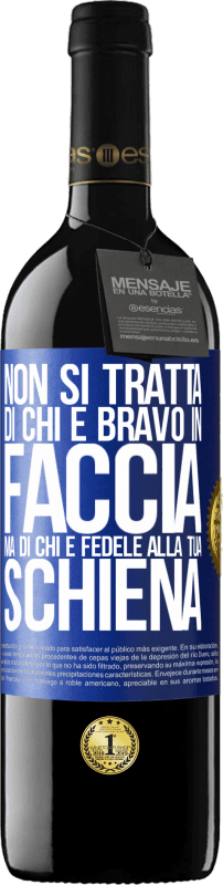 39,95 € | Vino rosso Edizione RED MBE Riserva Non si tratta di chi è bravo in faccia, ma di chi è fedele alla tua schiena Etichetta Blu. Etichetta personalizzabile Riserva 12 Mesi Raccogliere 2015 Tempranillo