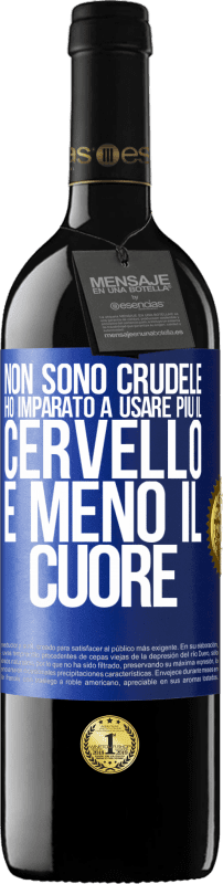 Spedizione Gratuita | Vino rosso Edizione RED MBE Riserva Non sono crudele, ho imparato a usare più il cervello e meno il cuore Etichetta Blu. Etichetta personalizzabile Riserva 12 Mesi Raccogliere 2014 Tempranillo