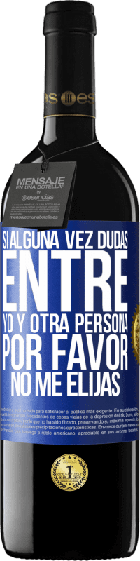 39,95 € Envío gratis | Vino Tinto Edición RED MBE Reserva Si alguna vez dudas entre yo y otra persona, por favor no me elijas Etiqueta Azul. Etiqueta personalizable Reserva 12 Meses Cosecha 2014 Tempranillo