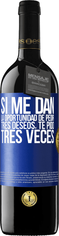 39,95 € | Vino Tinto Edición RED MBE Reserva Si me dan la oportunidad de pedir tres deseos, te pido tres veces Etiqueta Azul. Etiqueta personalizable Reserva 12 Meses Cosecha 2015 Tempranillo