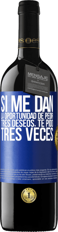 39,95 € | Vino Tinto Edición RED MBE Reserva Si me dan la oportunidad de pedir tres deseos, te pido tres veces Etiqueta Azul. Etiqueta personalizable Reserva 12 Meses Cosecha 2016 Tempranillo