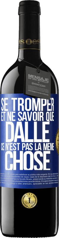 39,95 € | Vin rouge Édition RED MBE Réserve Se tromper et ne savoir que dalle, ce n'est pas la même chose Étiquette Bleue. Étiquette personnalisable Réserve 12 Mois Récolte 2015 Tempranillo