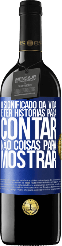 39,95 € | Vinho tinto Edição RED MBE Reserva O significado da vida é ter histórias para contar, não coisas para mostrar Etiqueta Azul. Etiqueta personalizável Reserva 12 Meses Colheita 2015 Tempranillo