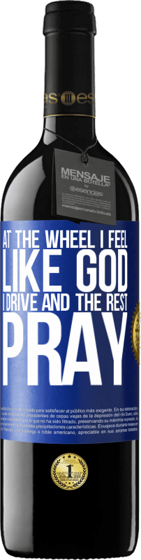 39,95 € | Red Wine RED Edition MBE Reserve At the wheel I feel like God. I drive and the rest pray Blue Label. Customizable label Reserve 12 Months Harvest 2015 Tempranillo