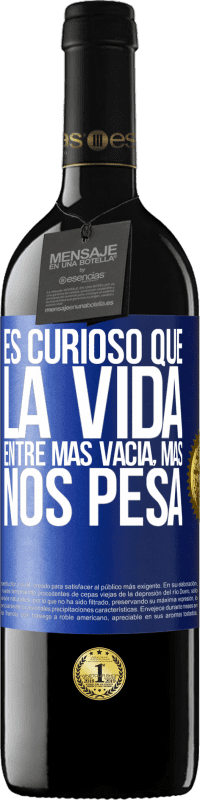 39,95 € | Vino Tinto Edición RED MBE Reserva Es curioso que la vida entre más vacía, más nos pesa Etiqueta Azul. Etiqueta personalizable Reserva 12 Meses Cosecha 2016 Tempranillo