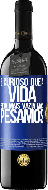 39,95 € | Vinho tinto Edição RED MBE Reserva É curioso que a vida seja mais vazia, mais pesamos Etiqueta Azul. Etiqueta personalizável Reserva 12 Meses Colheita 2015 Tempranillo