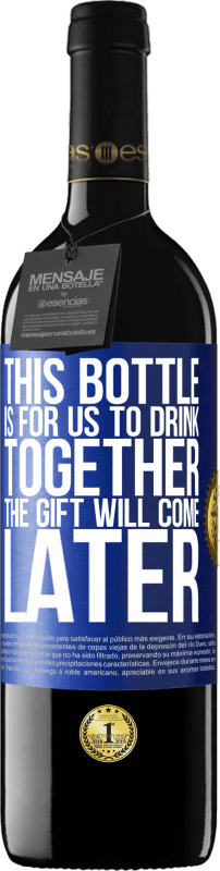 «Эта бутылка для нас, чтобы пить вместе. Подарок придет позже» Издание RED MBE Бронировать
