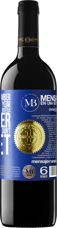 «You never remember this date, so this year we are going to drink this bottle together. You'll see how you don't forget» RED Edition MBE Reserve