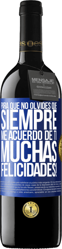 39,95 € | Vino Tinto Edición RED MBE Reserva Para que no olvides que siempre me acuerdo de ti. Muchas Felicidades! Etiqueta Azul. Etiqueta personalizable Reserva 12 Meses Cosecha 2015 Tempranillo