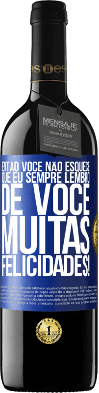 39,95 € | Vinho tinto Edição RED MBE Reserva Então você não esquece que eu sempre lembro de você. Muitas felicidades! Etiqueta Azul. Etiqueta personalizável Reserva 12 Meses Colheita 2015 Tempranillo