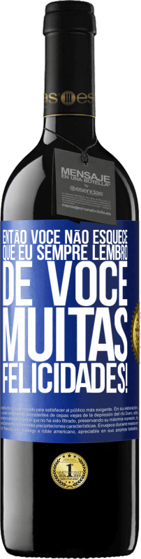 39,95 € Envio grátis | Vinho tinto Edição RED MBE Reserva Então você não esquece que eu sempre lembro de você. Muitas felicidades! Etiqueta Azul. Etiqueta personalizável Reserva 12 Meses Colheita 2016 Tempranillo