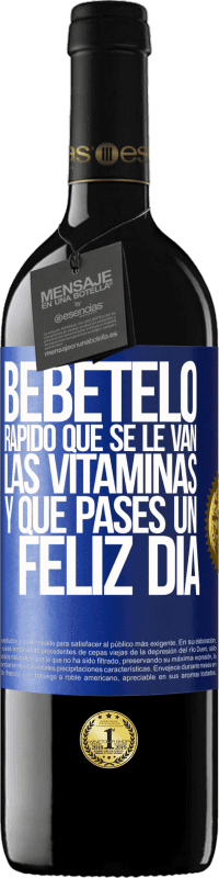 39,95 € | Vino Tinto Edición RED MBE Reserva Bébetelo rápido que se le van las vitaminas! y que pases un feliz día Etiqueta Azul. Etiqueta personalizable Reserva 12 Meses Cosecha 2014 Tempranillo