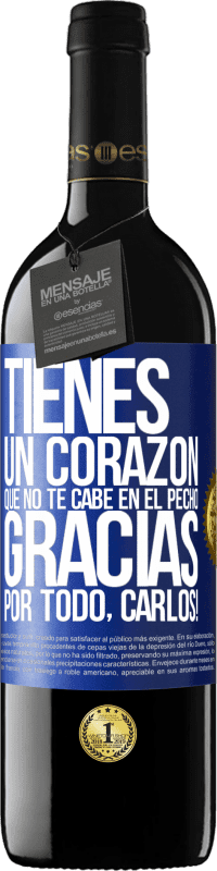 39,95 € | Vino Tinto Edición RED MBE Reserva Tienes un corazón que no te cabe en el pecho. Gracias por todo, Carlos! Etiqueta Azul. Etiqueta personalizable Reserva 12 Meses Cosecha 2015 Tempranillo