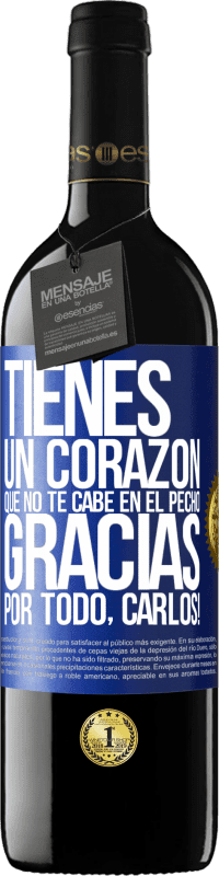 39,95 € | Vino Tinto Edición RED MBE Reserva Tienes un corazón que no te cabe en el pecho. Gracias por todo, Carlos! Etiqueta Azul. Etiqueta personalizable Reserva 12 Meses Cosecha 2016 Tempranillo