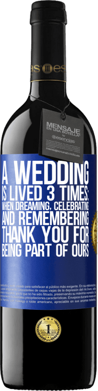 39,95 € | Красное вино Издание RED MBE Бронировать Свадьба проживается 3 раза: во сне, празднуя и вспоминая. Спасибо за то, что вы являетесь частью нашей Синяя метка. Настраиваемая этикетка Бронировать 12 Месяцы Урожай 2014 Tempranillo
