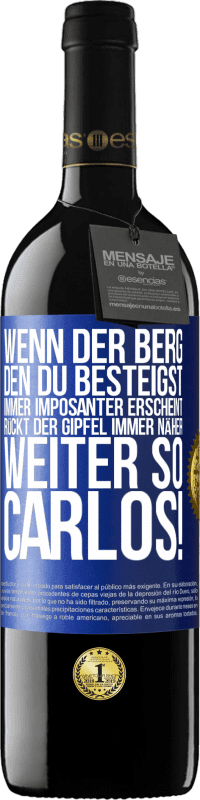 39,95 € | Rotwein RED Ausgabe MBE Reserve Wenn der Berg, den du besteigst, immer imposanter erscheint, rückt der Gipfel immer näher. Weiter so, Carlos! Blaue Markierung. Anpassbares Etikett Reserve 12 Monate Ernte 2015 Tempranillo