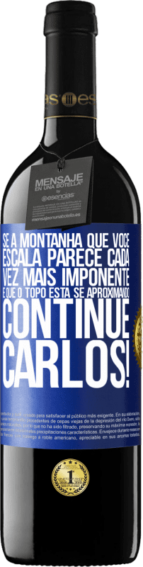 39,95 € | Vinho tinto Edição RED MBE Reserva Se a montanha que você escala parece cada vez mais imponente, é que o topo está se aproximando. Continue Carlos! Etiqueta Azul. Etiqueta personalizável Reserva 12 Meses Colheita 2015 Tempranillo