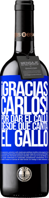 39,95 € | Vin rouge Édition RED MBE Réserve Gracias Carlos! Por dar el callo desde que canta el gallo Étiquette Bleue. Étiquette personnalisable Réserve 12 Mois Récolte 2016 Tempranillo
