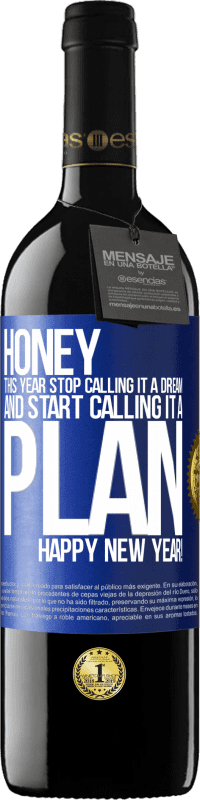 39,95 € | Red Wine RED Edition MBE Reserve Honey, this year stop calling it a dream and start calling it a plan. Happy New Year! Blue Label. Customizable label Reserve 12 Months Harvest 2014 Tempranillo