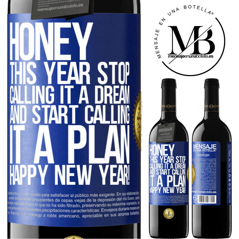 39,95 € Free Shipping | Red Wine RED Edition MBE Reserve Honey, this year stop calling it a dream and start calling it a plan. Happy New Year! Blue Label. Customizable label Reserve 12 Months Harvest 2014 Tempranillo