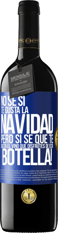 «No sé si te gusta la navidad, pero sí sé que te gusta el vino. Que disfrutes de esta botella!» Edición RED MBE Reserva