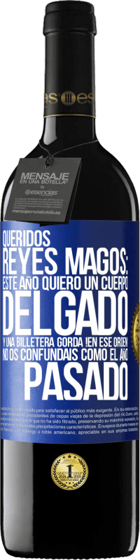 39,95 € | Vino Tinto Edición RED MBE Reserva Queridos reyes magos: este año quiero un cuerpo delgado y una billetera gorda. !En ese orden! No os confundais como el año Etiqueta Azul. Etiqueta personalizable Reserva 12 Meses Cosecha 2015 Tempranillo