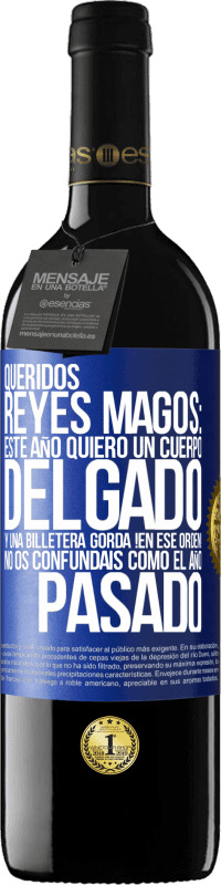 39,95 € | Vino Tinto Edición RED MBE Reserva Queridos reyes magos: este año quiero un cuerpo delgado y una billetera gorda. !En ese orden! No os confundais como el año Etiqueta Azul. Etiqueta personalizable Reserva 12 Meses Cosecha 2016 Tempranillo