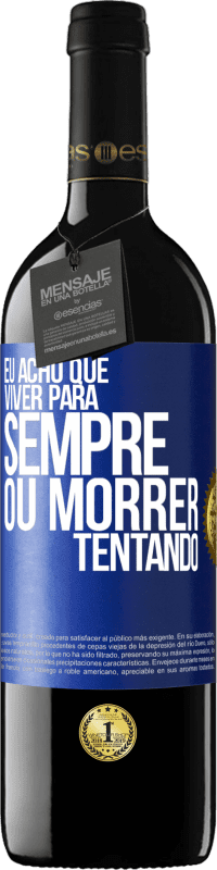 «Eu acho que viver para sempre, ou morrer tentando» Edição RED MBE Reserva