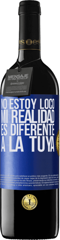 39,95 € | Vino Tinto Edición RED MBE Reserva No estoy loco, mi realidad es diferente a la tuya Etiqueta Azul. Etiqueta personalizable Reserva 12 Meses Cosecha 2016 Tempranillo