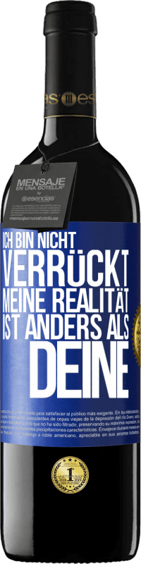 39,95 € | Rotwein RED Ausgabe MBE Reserve Ich bin nicht verrückt, meine Realität ist anders als deine Blaue Markierung. Anpassbares Etikett Reserve 12 Monate Ernte 2015 Tempranillo