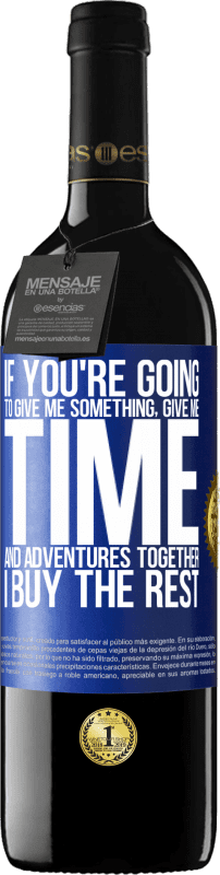 39,95 € Бесплатная доставка | Красное вино Издание RED MBE Бронировать Если ты собираешься дать мне что-нибудь, дай мне время и приключения вместе. Я покупаю остальное Синяя метка. Настраиваемая этикетка Бронировать 12 Месяцы Урожай 2016 Tempranillo
