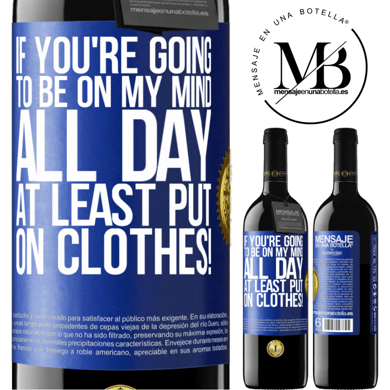39,95 € Free Shipping | Red Wine RED Edition MBE Reserve If you're going to be on my mind all day, at least put on clothes! Blue Label. Customizable label Reserve 12 Months Harvest 2014 Tempranillo