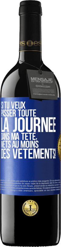 39,95 € | Vin rouge Édition RED MBE Réserve Si tu veux passer toute la journée dans ma tête, mets au moins des vêtements! Étiquette Bleue. Étiquette personnalisable Réserve 12 Mois Récolte 2015 Tempranillo