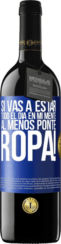 39,95 € | Vino Tinto Edición RED MBE Reserva Si vas a estar todo el día en mi mente, al menos ponte ropa! Etiqueta Azul. Etiqueta personalizable Reserva 12 Meses Cosecha 2016 Tempranillo
