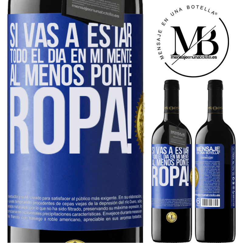 39,95 € Envío gratis | Vino Tinto Edición RED MBE Reserva Si vas a estar todo el día en mi mente, al menos ponte ropa! Etiqueta Azul. Etiqueta personalizable Reserva 12 Meses Cosecha 2015 Tempranillo