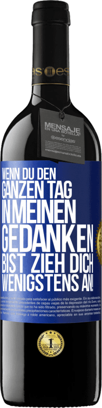 39,95 € | Rotwein RED Ausgabe MBE Reserve Wenn du den ganzen Tag in meinen Gedanken bist, zieh dich wenigstens an! Blaue Markierung. Anpassbares Etikett Reserve 12 Monate Ernte 2016 Tempranillo